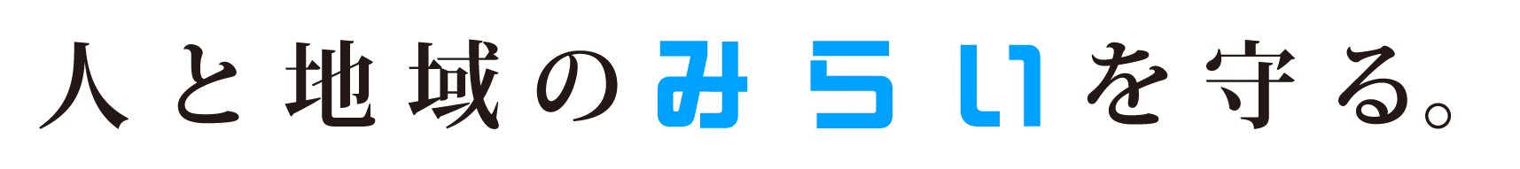 人と地域の未来を守る。